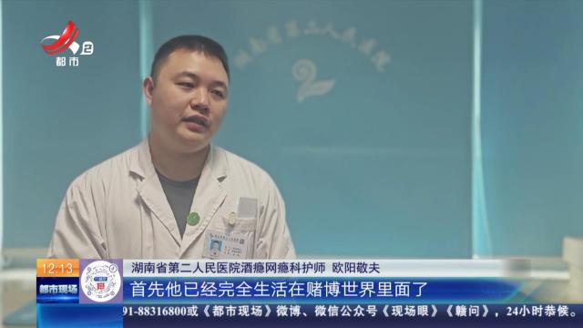 湖南岳阳：孤注一掷也是病 23岁大学毕业生患上“赌博障碍”
