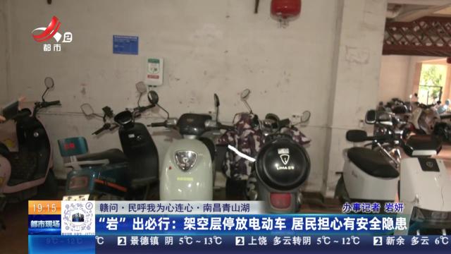 【赣问·民呼我为心连心·南昌青山湖】“岩”出必行：架空层停放电动车 居民担心有安全隐患