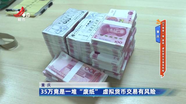 重庆：35万竟是一堆“废纸” 虚拟货币交易有风险