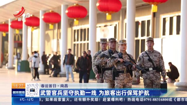 【春运首日】南昌：武警官兵坚守执勤一线 为旅客出行保驾护航