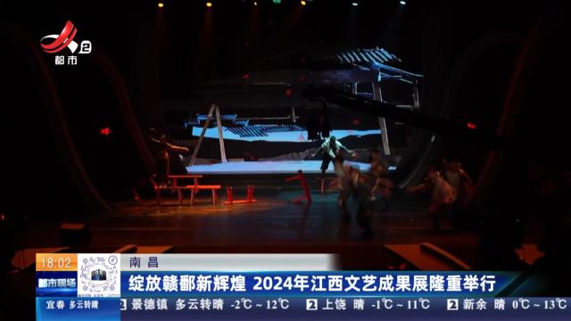 南昌：绽放赣鄱新辉煌 2024年江西文艺成果展隆重举行