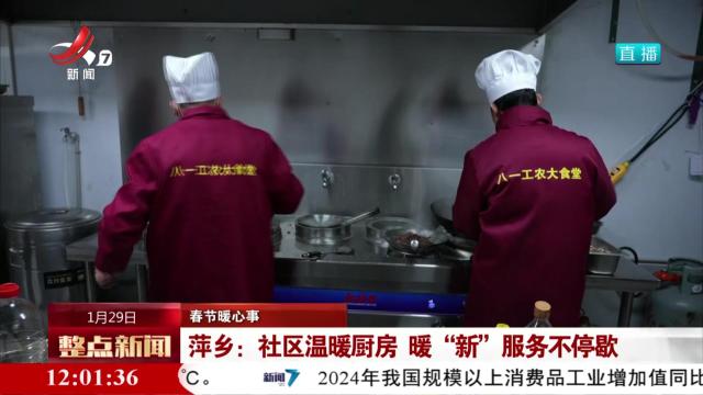 【春节暖心事】萍乡：社区温暖厨房 暖“新”服务不停歇