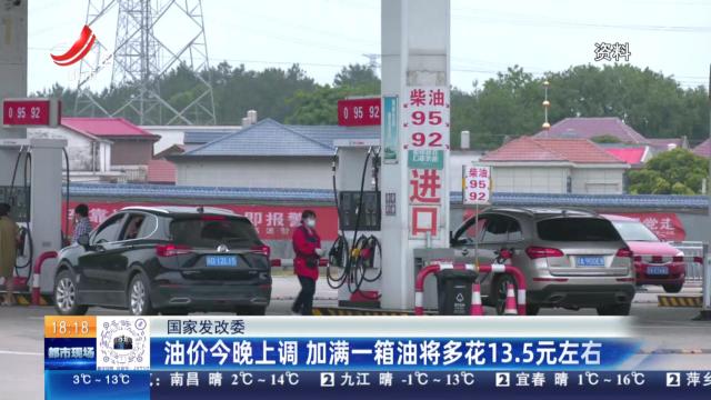 国家发改委：油价今晚上调 加满一箱油将多花13.5元左右
