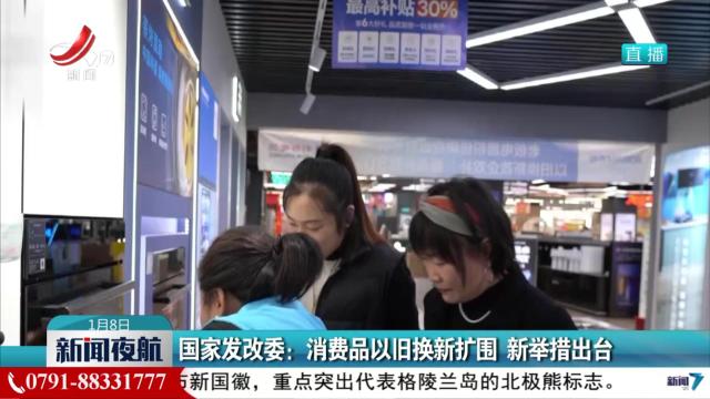 国家发改委：消费品以旧换新扩围 新举措出台