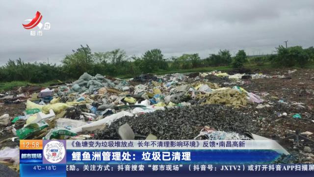 【《鱼塘变为垃圾堆放点 长年不清理影响环境》反馈·南昌高新】鲤鱼洲管理处：垃圾已清理