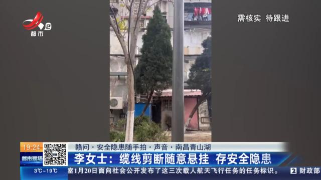 【赣问·安全隐患随手拍·声音·南昌青山湖】李女士：缆线剪断随意悬挂 存安全隐患