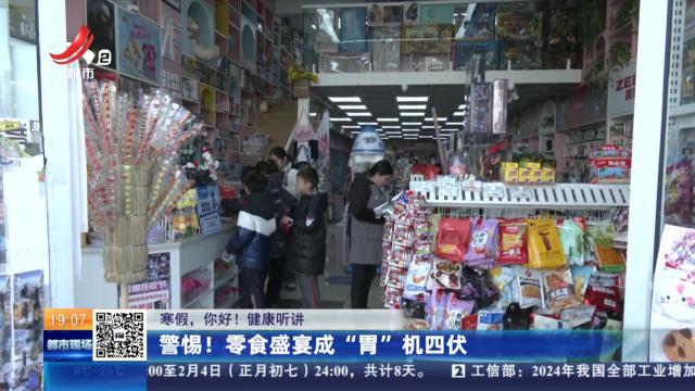 【寒假，你好！健康听讲】警惕！零食盛宴成“胃”机四伏