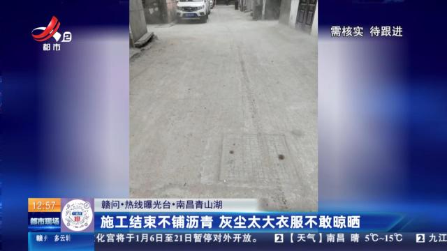 【赣问·热线曝光台】南昌青山湖：施工结束不铺沥青 灰尘太大衣服不敢晾晒