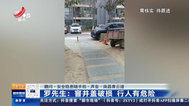 【赣问·安全隐患随手拍·声音·南昌青云谱】罗先生：窨井盖破损 行人有危险