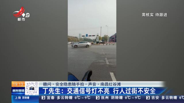 【赣问·安全隐患随手拍·声音·南昌红谷滩】丁先生：交通信号灯不亮 行人过街不安全