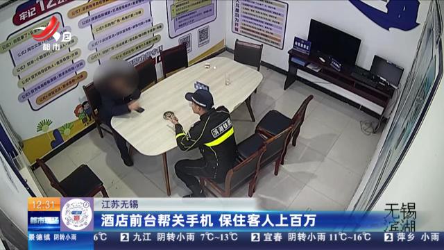 江苏无锡：酒店前台帮关手机 保住客人上百万