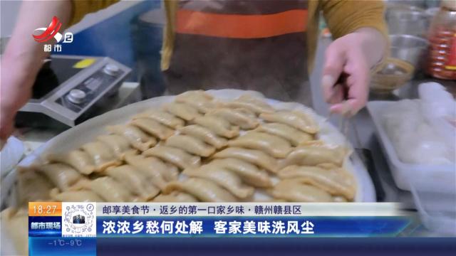 【邮享美食节·返乡的第一口家乡味】赣州赣县区：浓浓乡愁何处解 客家美味洗风尘