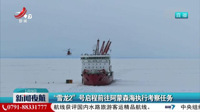 “雪龙2”号启程前往阿蒙森海执行考察任务