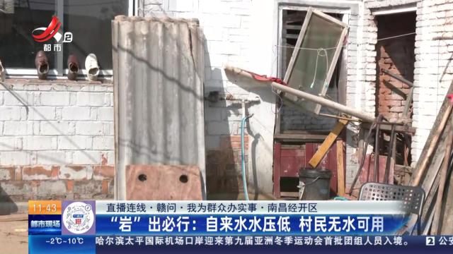 【直播连线·赣问·我为群众办实事·南昌经开区】“岩”出必行：自来水水压低 村民无水可用
