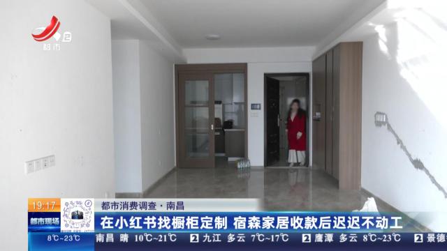 【都市消费调查】南昌：在小红书找橱柜定制 宿森家居收款后迟迟不动工