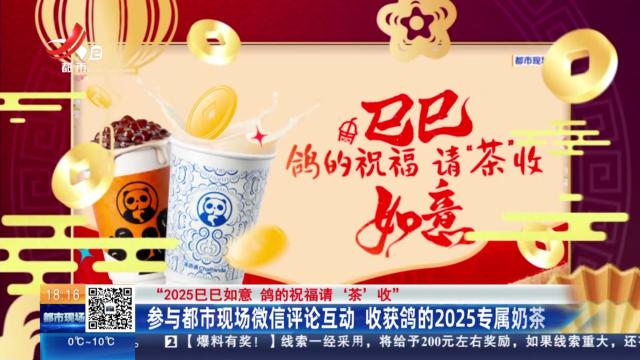 【“2025巳巳如意 鸽的祝福请‘茶’收”】参与都市现场微信评论互动 收获鸽的2025专属奶茶