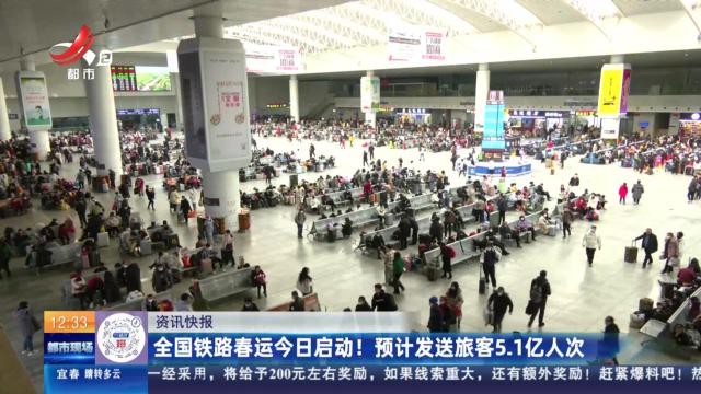 全国铁路春运今日启动！ 预计发送旅客5.1亿人次