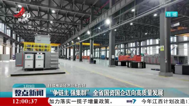【持续推动经济回升向好】“争链主 强集群” 全省国资国企迈向高质量发展