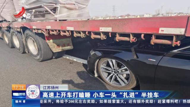 江苏扬州：高速上开车打瞌睡 小车一头“扎进”半挂车