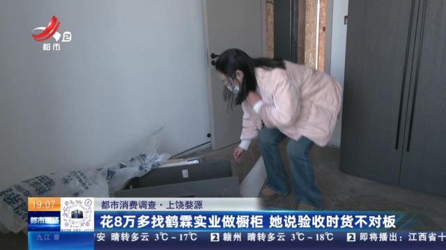 【都市消费调查】上饶婺源：花8万多找鹤霖实业做橱柜 她说验收时货不对板