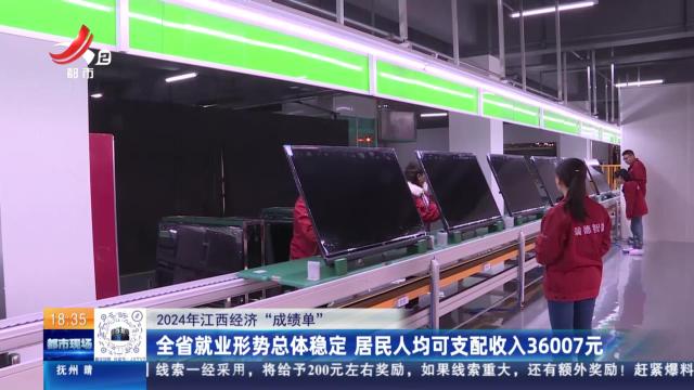 【2024年江西经济“成绩单”】全省就业形势总体稳定 居民人均可支配收入36007元