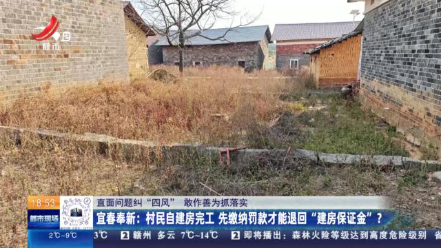 【直面问题纠“四风” 敢作善为抓落实】宜春奉新：村民自建房完工 先缴纳罚款才能退回“建房保证金”？