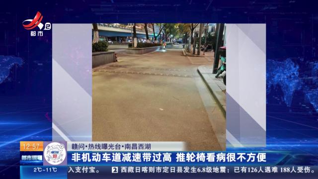 【赣问·热线曝光台】南昌西湖：非机动车道减速带过高 推轮椅看病很不方便