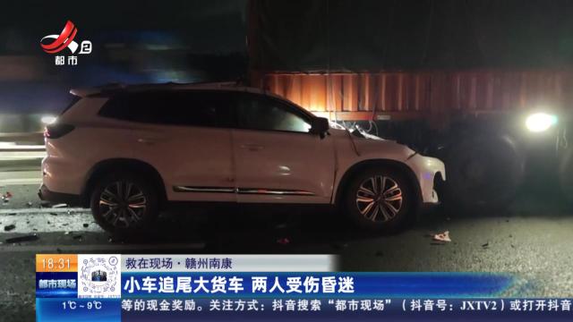 【救在现场】赣州南康：小车追尾大货车 两人受伤昏迷