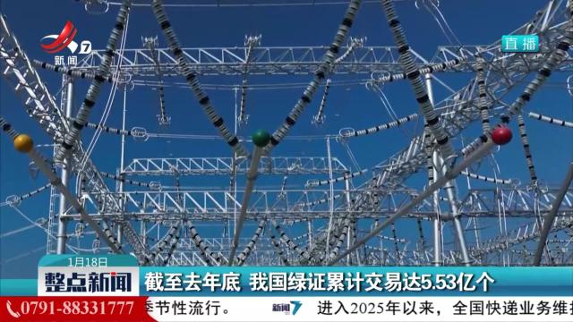 截至去年底 我国绿证累计交易达5.53亿个