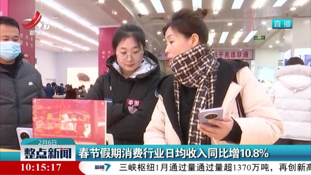 春节假期消费行业日均收入同比增10.8%