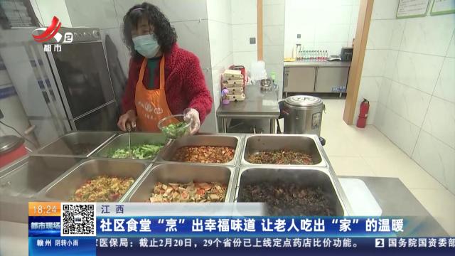 江西：社区食堂“烹”出幸福味道 让老人吃出“家”的温暖