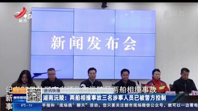 湖南沅陵：两船相撞事故三名涉事人员已被警方控制