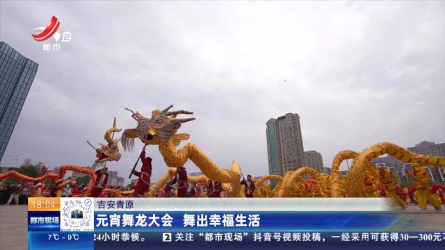 吉安青原：元宵舞龙大会 舞出幸福生活