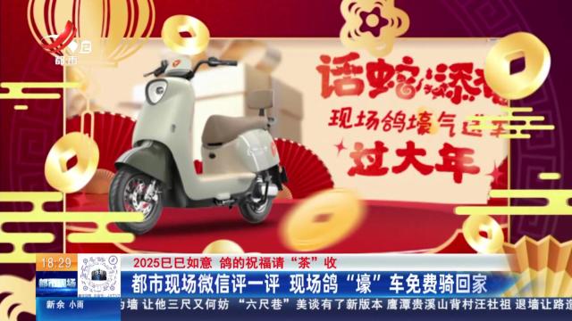 【2025巳巳如意 鸽的祝福请“茶”收】都市现场微信评一评 现场鸽“壕”车免费骑回家