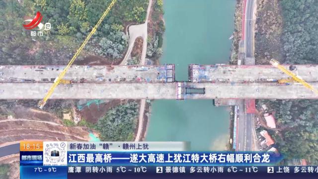 【新春加油“赣”】赣州上犹：江西最高桥——遂大高速上犹江特大桥右幅顺利合龙