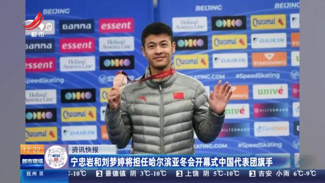 宁忠岩和刘梦婷将担任哈尔滨亚冬会开幕式中国代表团旗手