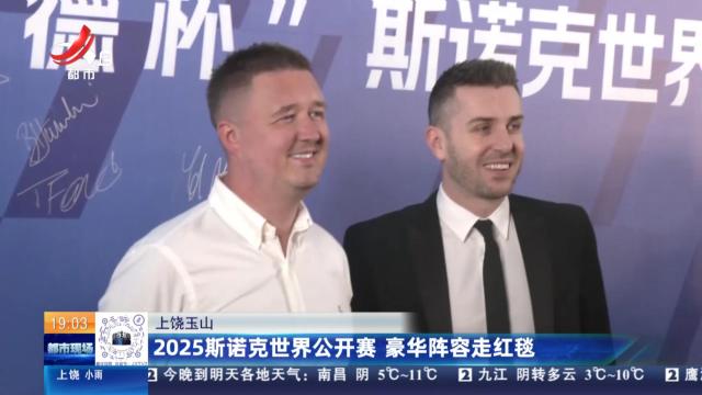 上饶玉山：2025斯诺克世界公开赛 豪华阵容走红毯