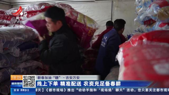 【新春加油“赣”】吉安万安：线上下单 精准配送 农资充足备春耕