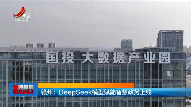 赣州：DeepSeek模型赋能智慧政务上线