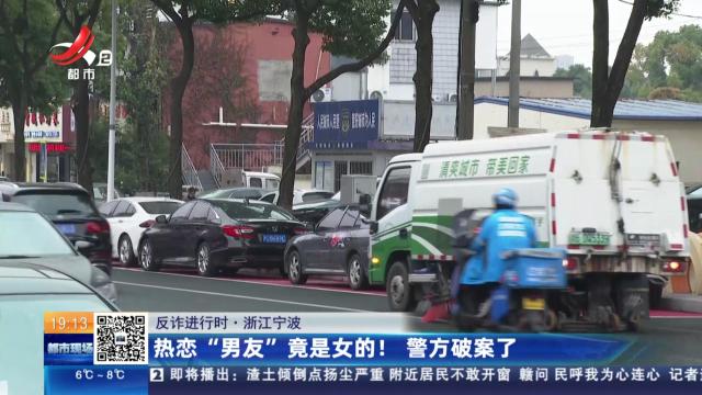 【反诈进行时】浙江宁波：热恋“男友”竟是女的！ 警方破案了