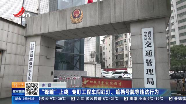 南昌：“锋瞳”上线 专盯工程车闯红灯、遮挡号牌等违法行为