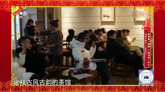 锦绣中国年（江苏苏州）——一园美景一阵香 一曲评弹一杯茶