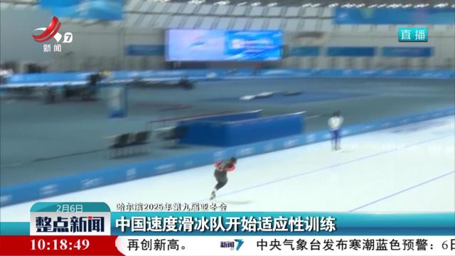 【哈尔滨2025年第九届亚冬会】中国速度滑冰队开始适应性训练