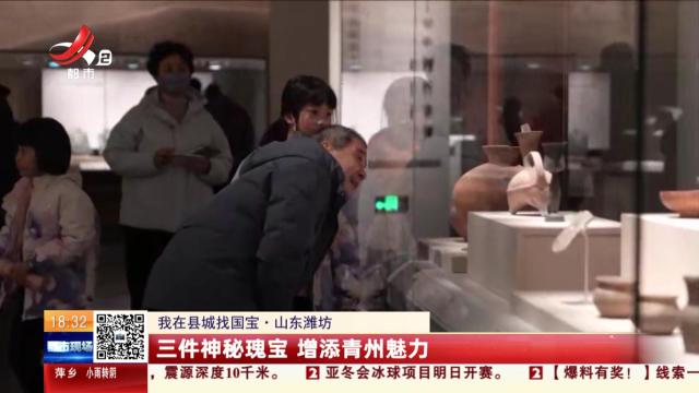 【我在县城找国宝】山东潍坊：三件神秘瑰宝 增添青州魅力