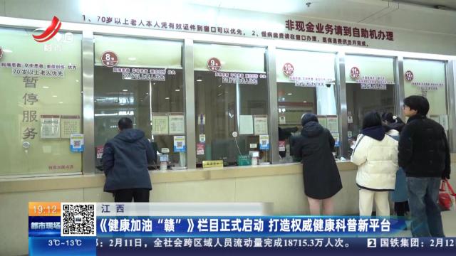 江西：《健康加油“赣”》栏目正式启动 打造权威健康科普新平台