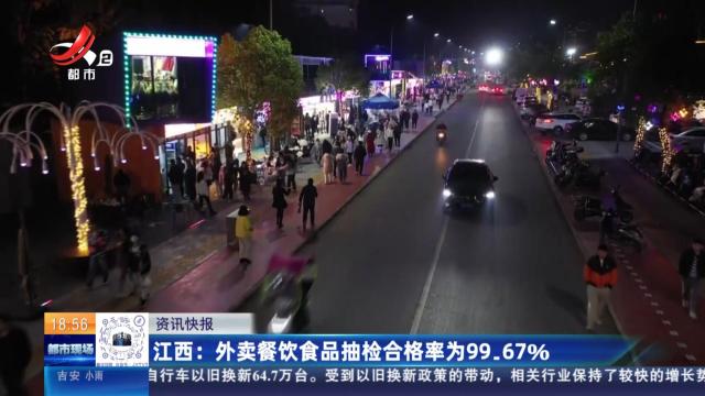 江西：外卖餐饮食品抽检合格率为99.67%