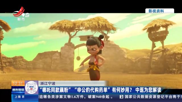 浙江宁波：“哪吒同款藕粉”“申公豹代购药单”有何妙用？ 中医为您解读