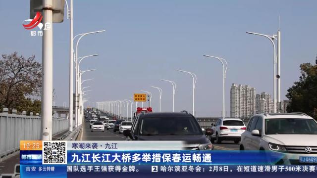 【寒潮来袭】九江：九江长江大桥多举措保春运畅通