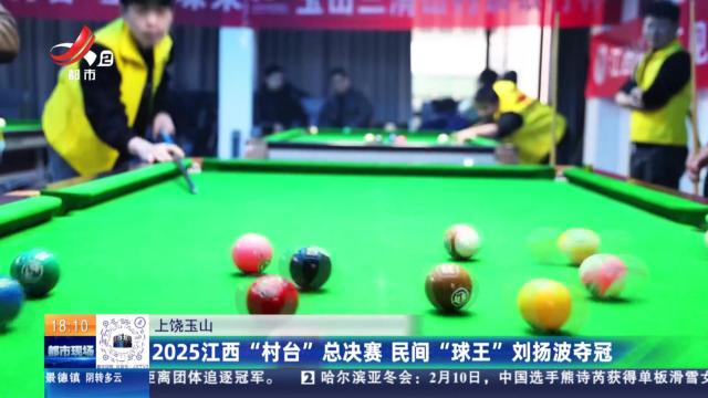 上饶玉山：2025江西“村台”总决赛 民间“球王”刘扬波夺冠