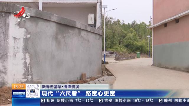 【新春走基层】鹰潭贵溪：现代“六尺巷”路宽心更宽